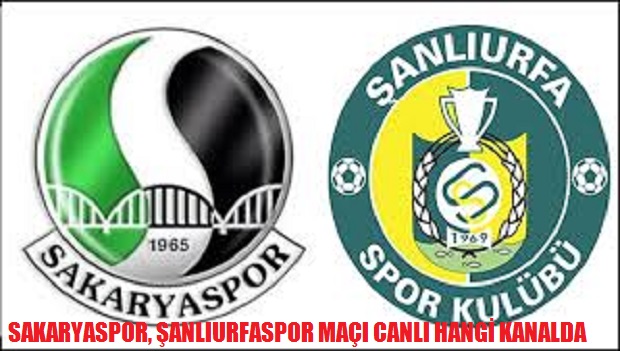 SAKARYASPOR, ŞANLIURFASPOR MAÇI CANLI HANGİ KANALDA