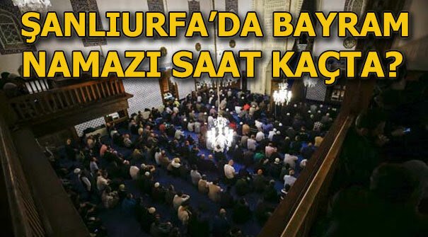 Şanlıurfa'da Bayram Namazı Saat Kaçta kılınacak?