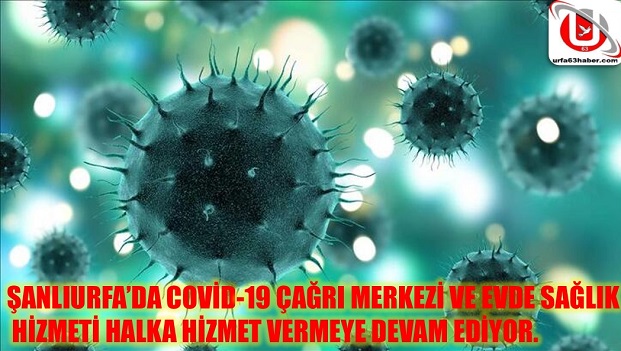 ŞANLIURFADA COVİD-19 ÇAĞRI MERKEZİ VE EVDE SAĞLIK HİZMETİ HALKIMIZA HİZMET VERMEYE DEVAM EDİYOR