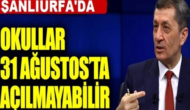 Şanlıurfa'da okullar 31 Ağustos'ta açılmayabilir