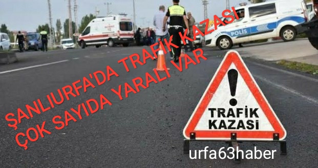 ŞANLIURFA'DA TRAFİK KAZASI ÇOK SAYIDA YARALI VAR