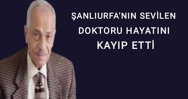 ŞANLIURFA'NIN SEVİLEN DOKTORU HAYATINI KAYIP ETTİ 