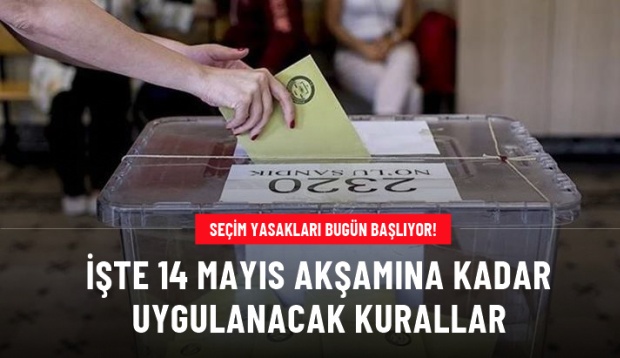 SEÇİM YASAKLARI BUGÜN BAŞLIYOR! İŞTE DETAYLAR…