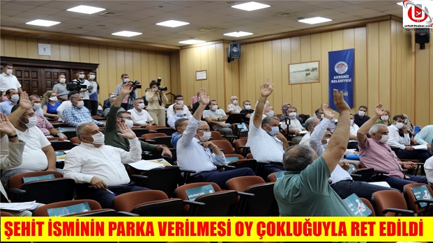 ŞEHİT İSMİNİN PARKA VERİLMESİ OY ÇOKLUĞUYLA RET EDİLDİ