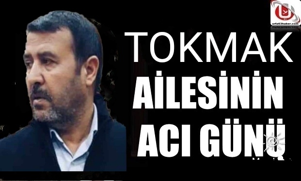 TOKMAK AİLESİNİN ACI GÜNÜ