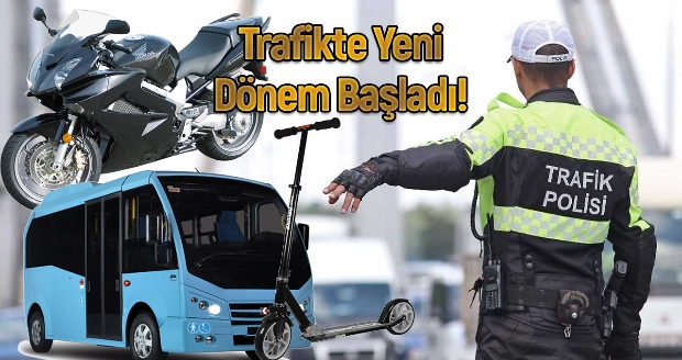 TRAFİKTE YENİ DÖNEM BAŞLADI 