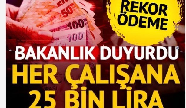 TÜM ÇALIŞANLARA 25 BİN LİRA  ÖDENECEK
