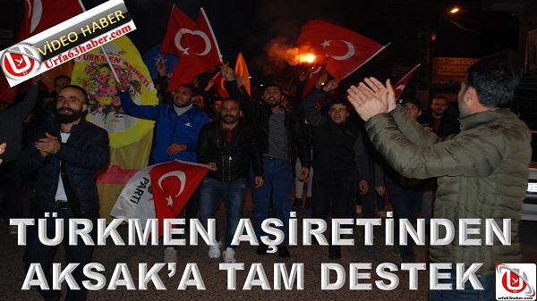 TÜRKMEN AŞİRETİNDEN AKSAKA TAM DESTEK 