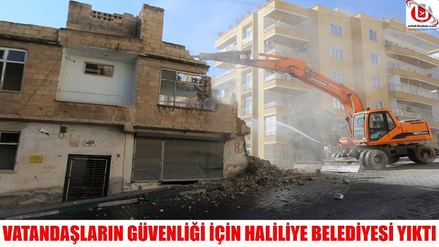 VATANDAŞLARIN GÜVENLİĞİ İÇİN HALİLİYE BELEDİYESİ YIKTI