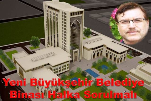 Yeni Büyükşehir Belediye Binası Halka Sorulmalı
